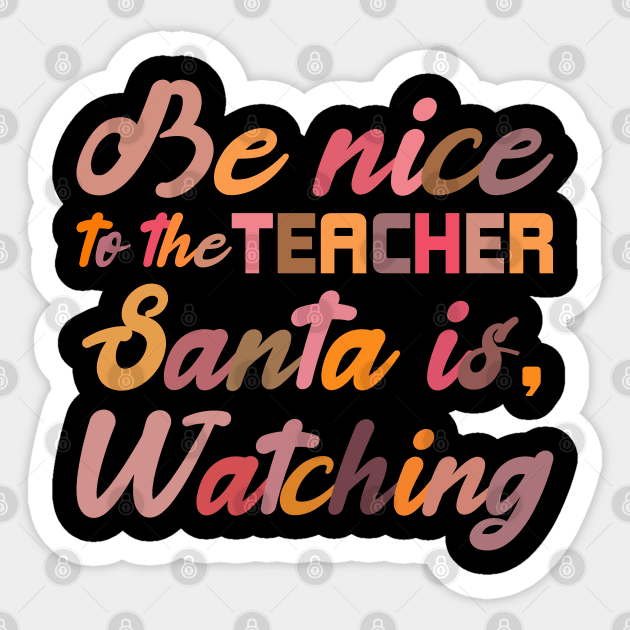 Be Nice To The Teacher Santa Is Watching Funny Christmas Sticker by SbeenShirts